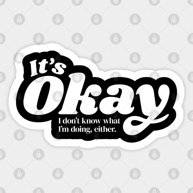 It's Okay I Don't Know What I'm Doing Either Sticker by DnlDesigns